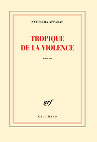 Nathacha Appanah - Tropique de la violence - Gallimard